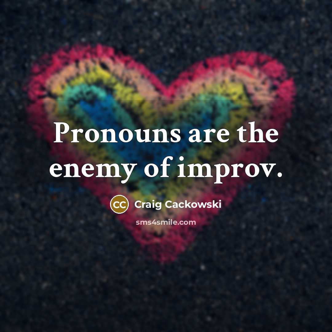 “Pronouns are the enemy of improv.…” quote by Craig Cackowski