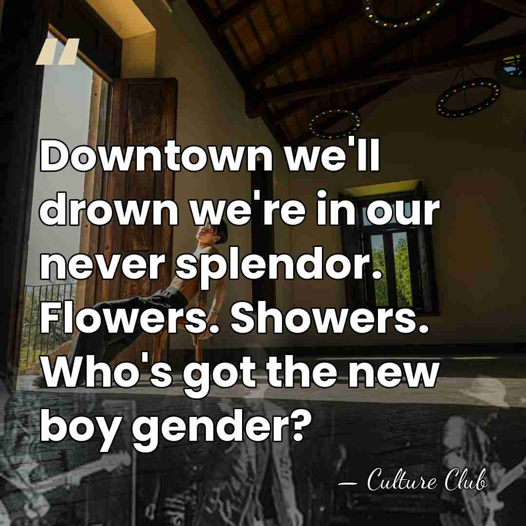 Downtown we'll drown we're in our never splendor. Flowers. Showers. Who's got&hellip; - Culture Club