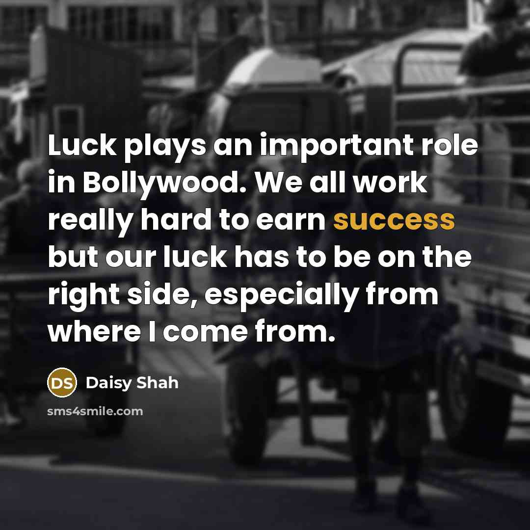 “Luck plays an important role in Bollywood. We all work…” quote by Daisy Shah