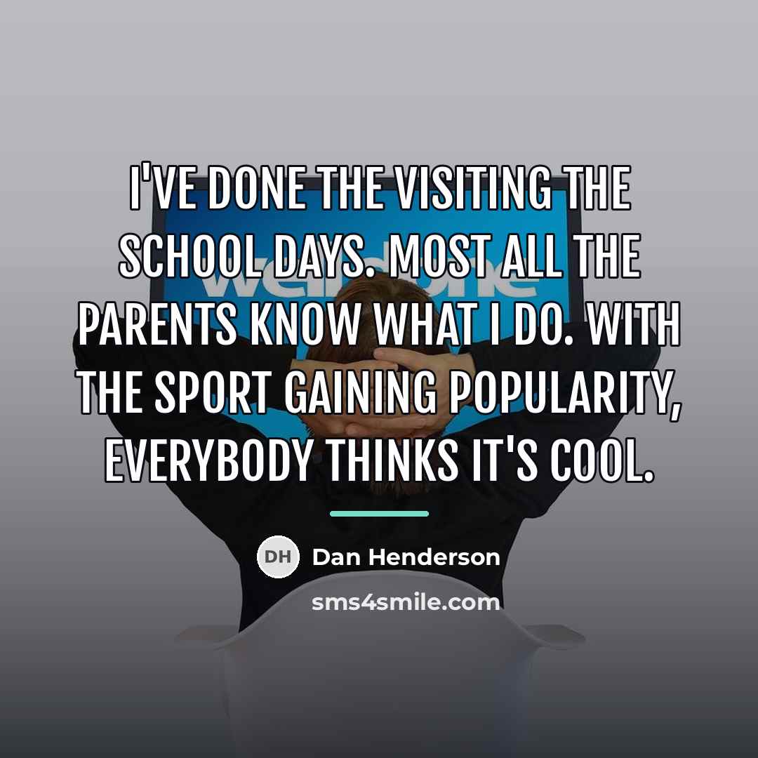 “I've done the visiting the school days. Most all the…” quote by Dan Henderson