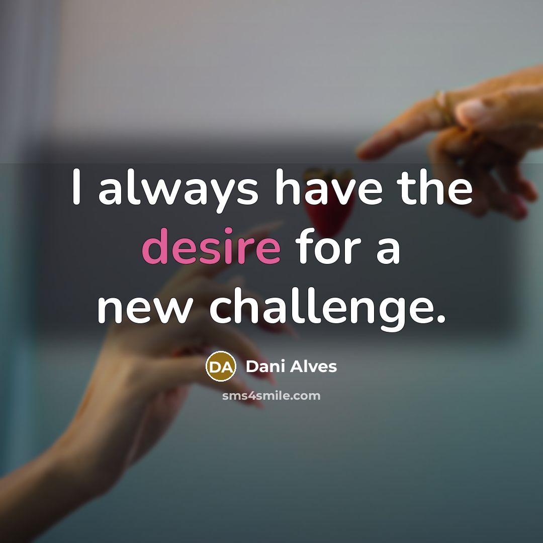 “I always have the desire for a new challenge.…” quote by Dani Alves