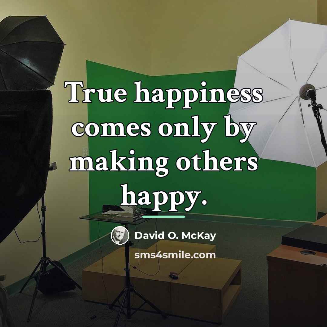 “True happiness comes only by making others happy.…” quote by David O. McKay