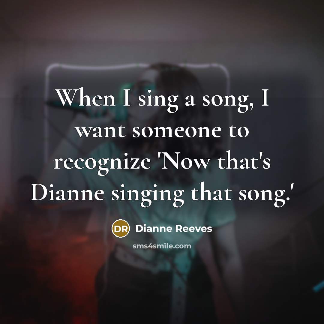“When I sing a song, I want someone to recognize…” quote by Dianne Reeves