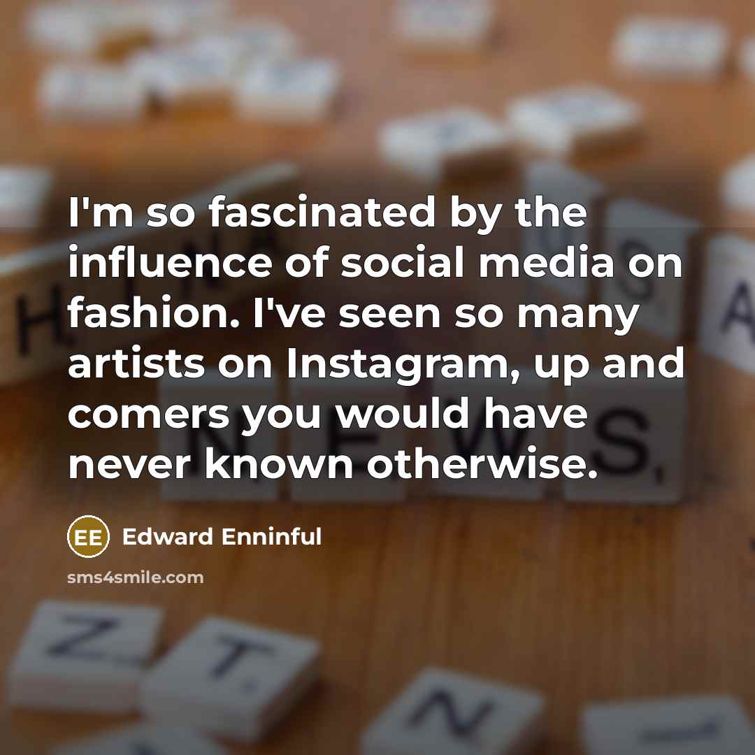 “I'm so fascinated by the influence of social media on…” quote by Edward Enninful