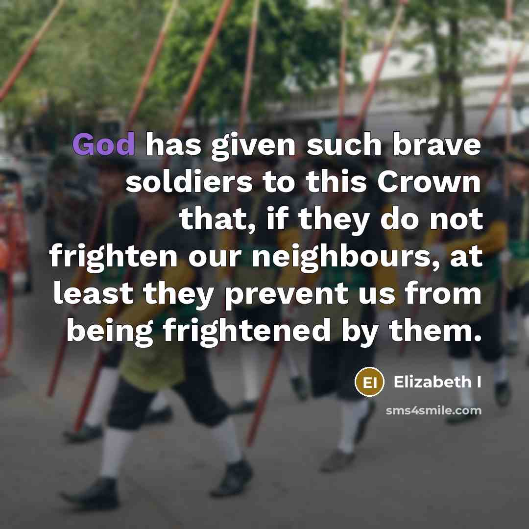 “God has given such brave soldiers to this Crown that,…” quote by Elizabeth I