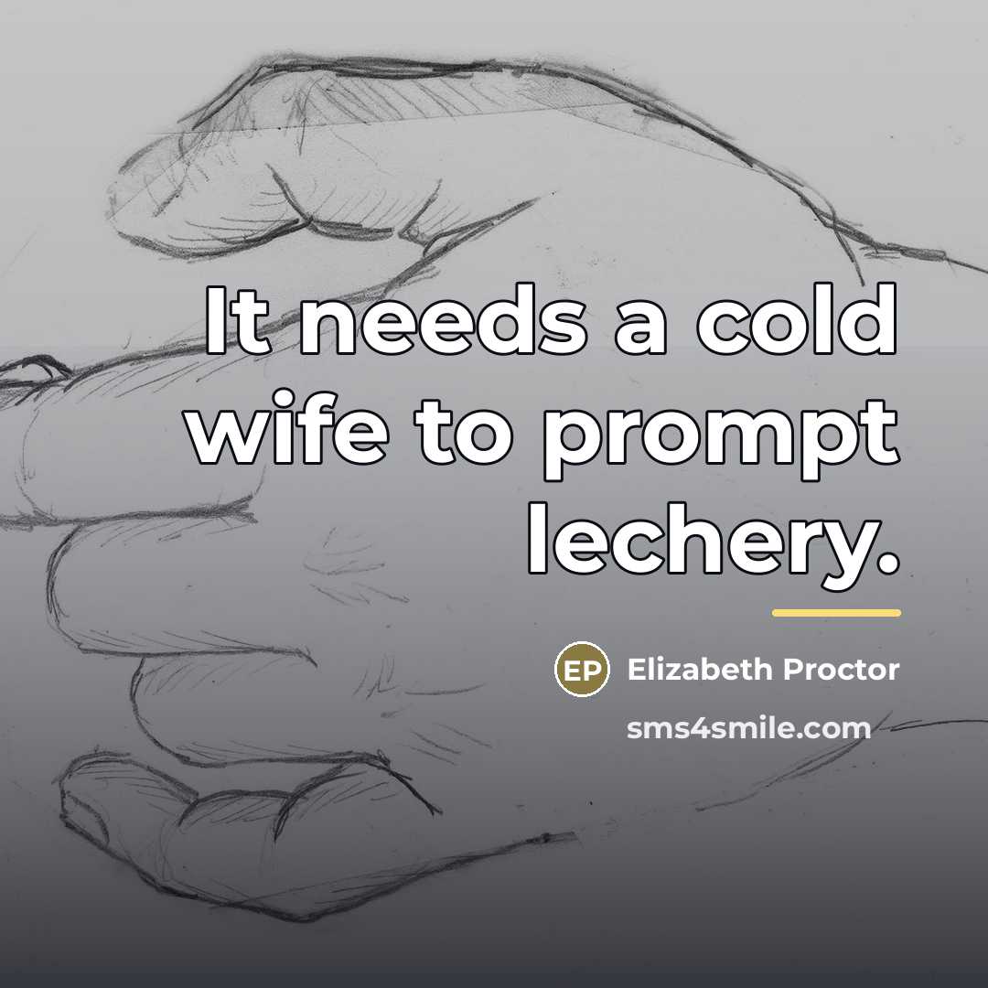 “It needs a cold wife to prompt lechery.…” quote by Elizabeth Proctor