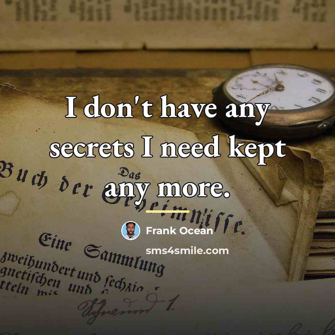 “I don't have any secrets I need kept any more.…” quote by Frank Ocean