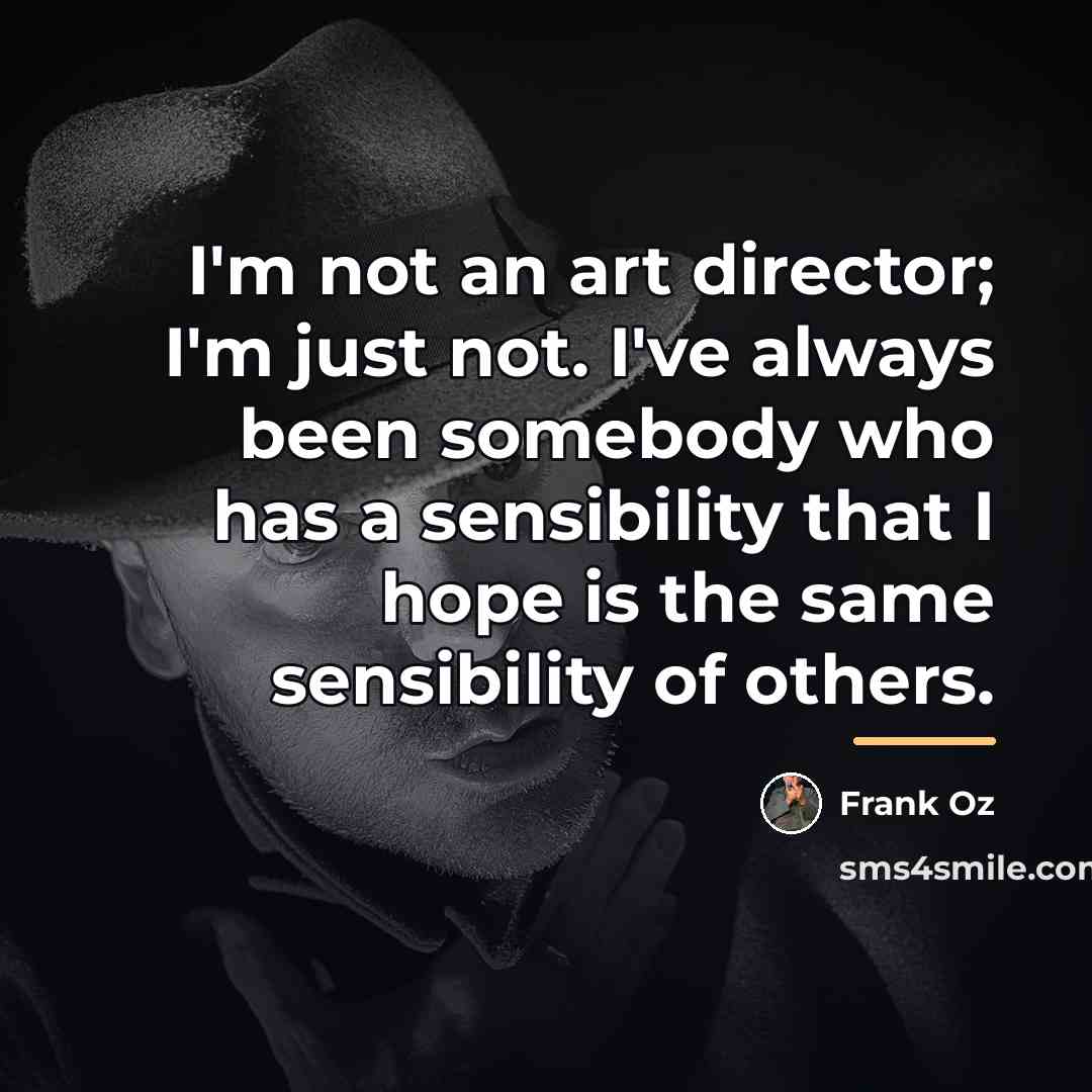 “I'm not an art director; I'm just not. I've always…” quote by Frank Oz