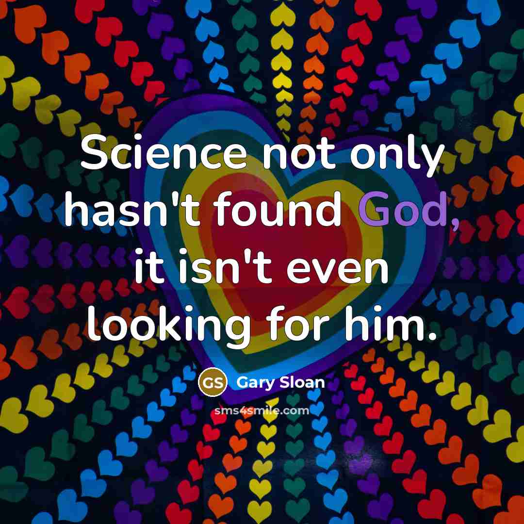 “Science not only hasn't found God, it isn't even looking…” quote by Gary Sloan