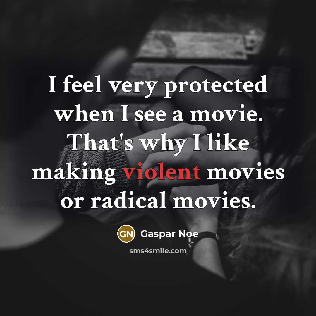 “I feel very protected when I see a movie. That's…” quote by Gaspar Noe
