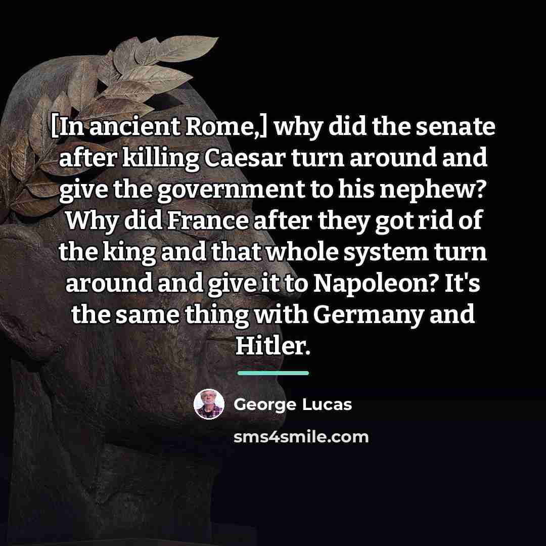 “[In ancient Rome,] why did the senate after killing Caesar…” quote by George Lucas