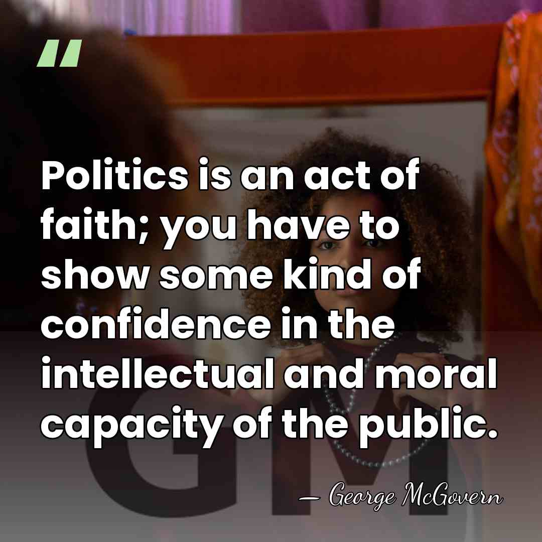 Politics is an act of faith; you have to show some kind&hellip; - George McGovern