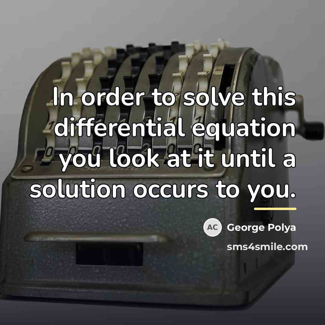 “In order to solve this differential equation you look at…” quote by George Polya
