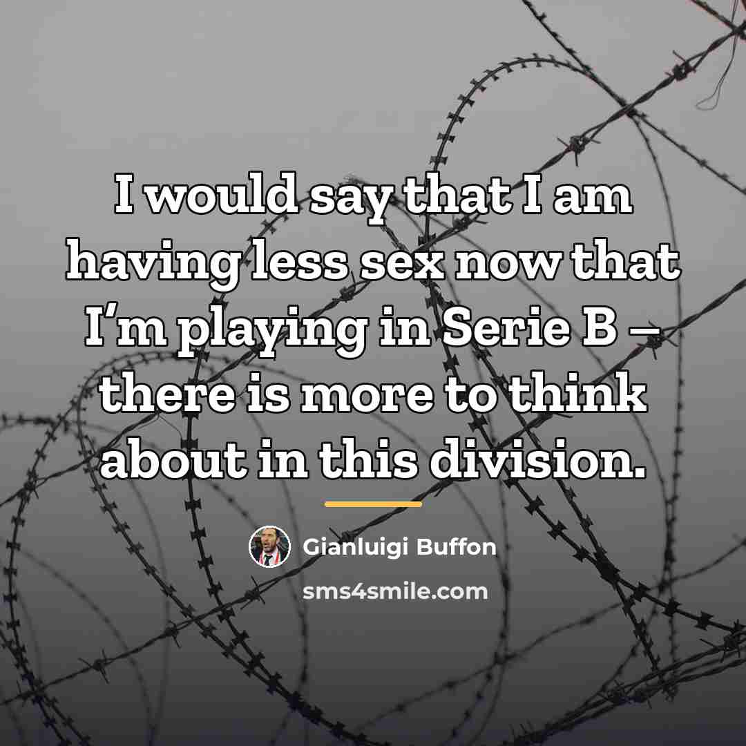 “I would say that I am having less sex now…” quote by Gianluigi Buffon