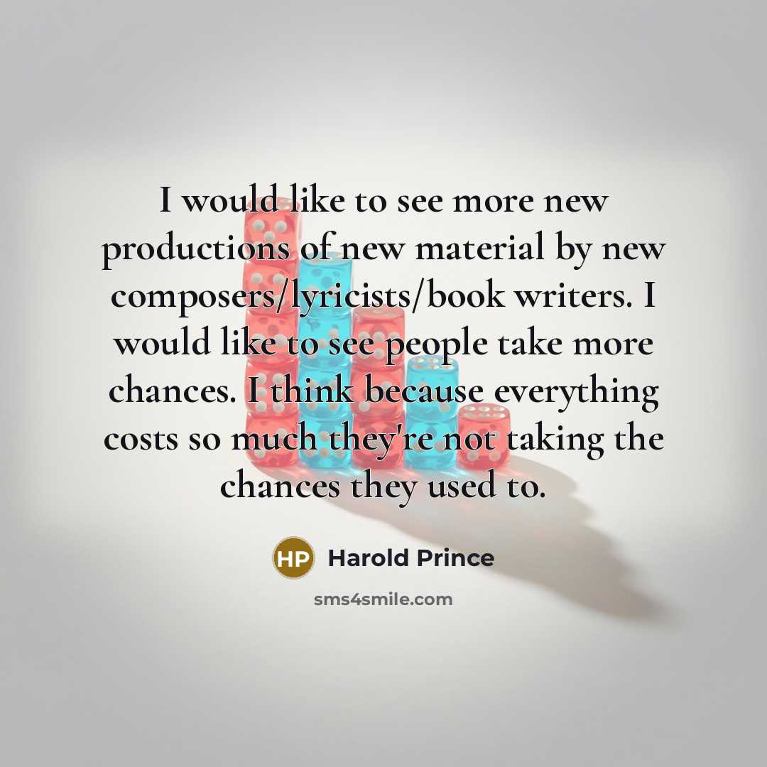 “I would like to see more new productions of new…” quote by Harold Prince