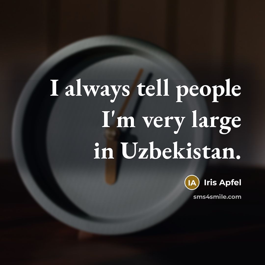 “I always tell people I'm very large in Uzbekistan.…” quote by Iris Apfel