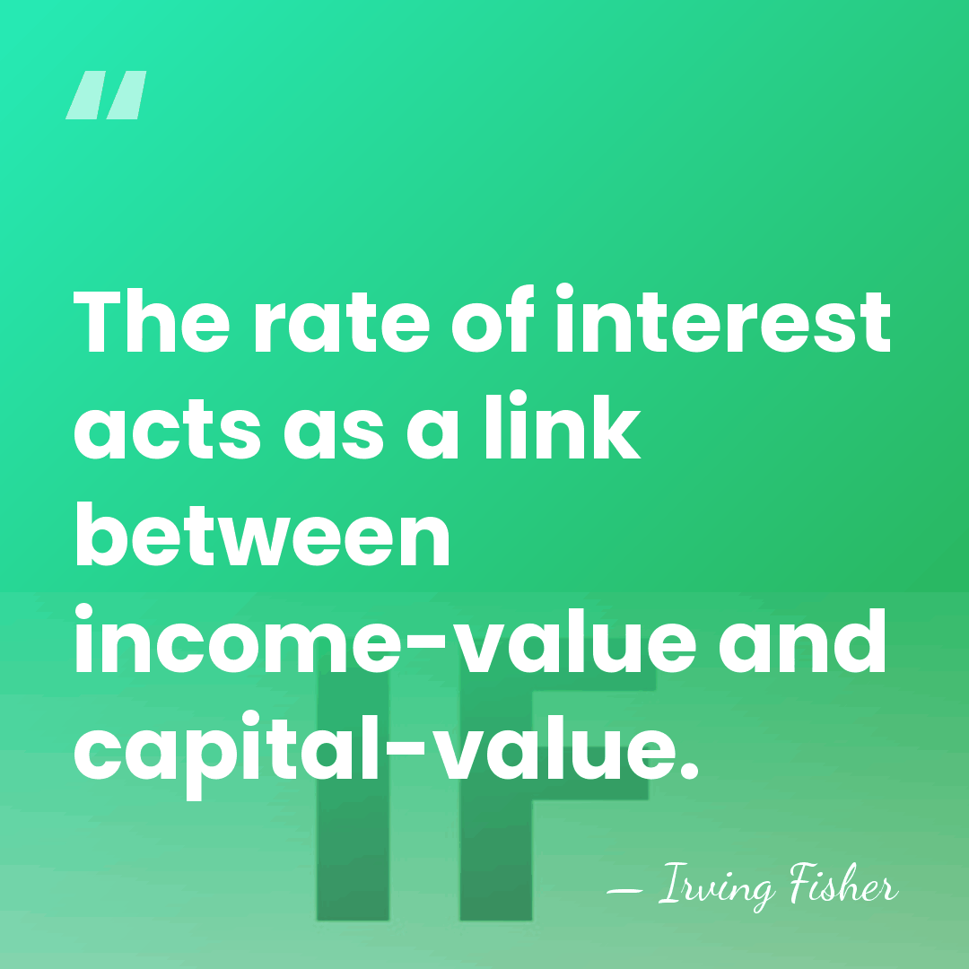 The rate of interest acts as a link between income-value and capital-value. - Irving Fisher