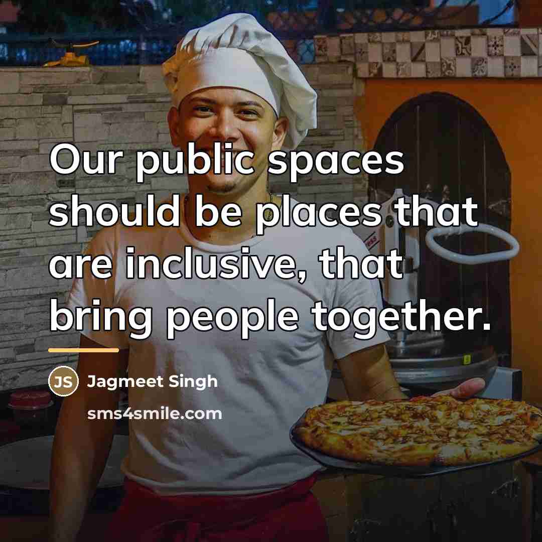 “Our public spaces should be places that are inclusive, that…” quote by Jagmeet Singh