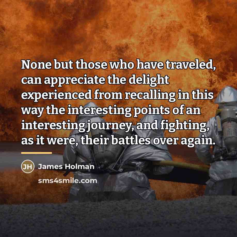 “None but those who have traveled, can appreciate the delight…” quote by James Holman