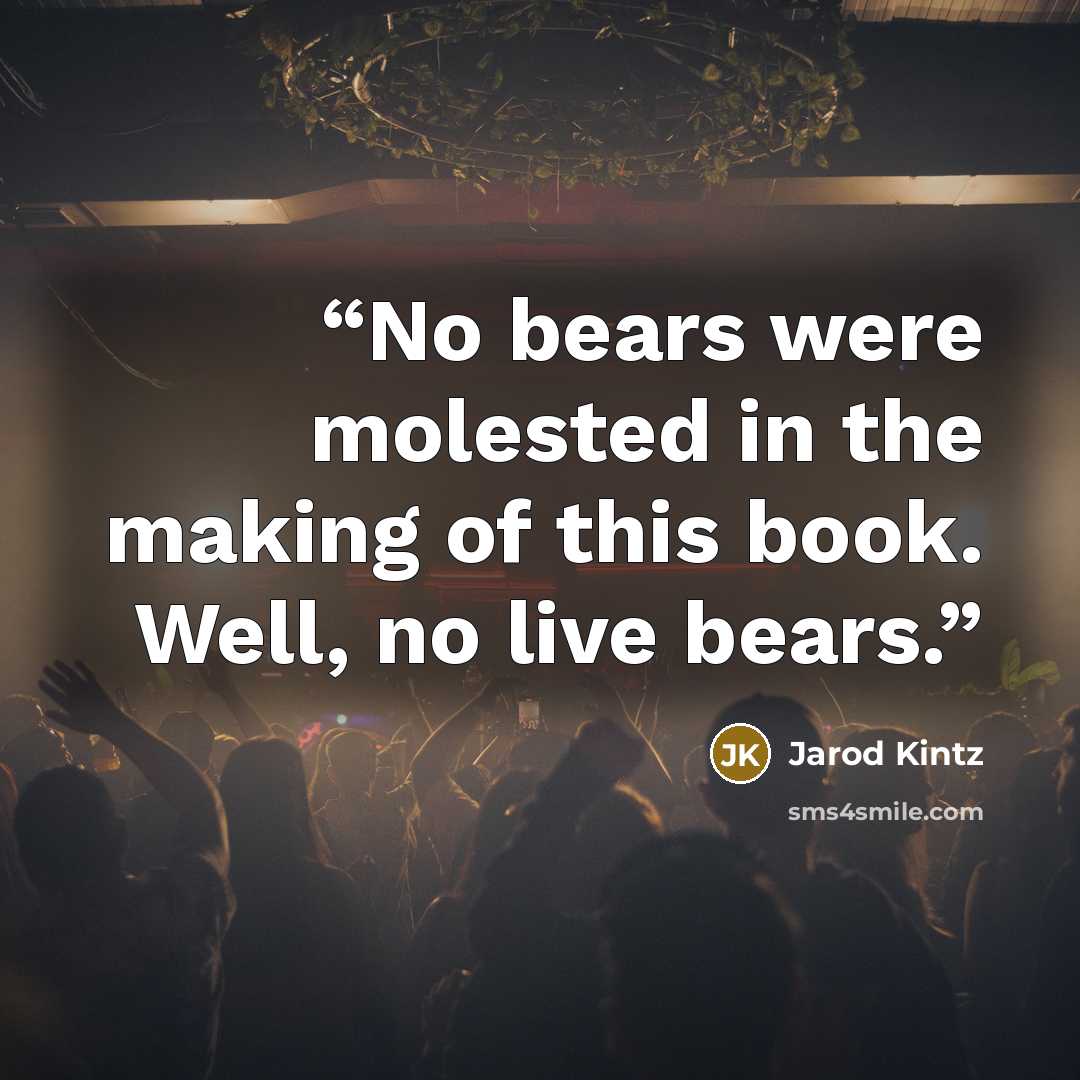 “No bears were molested in the making of this book. Well, no live bears.” quote by Jarod Kintz