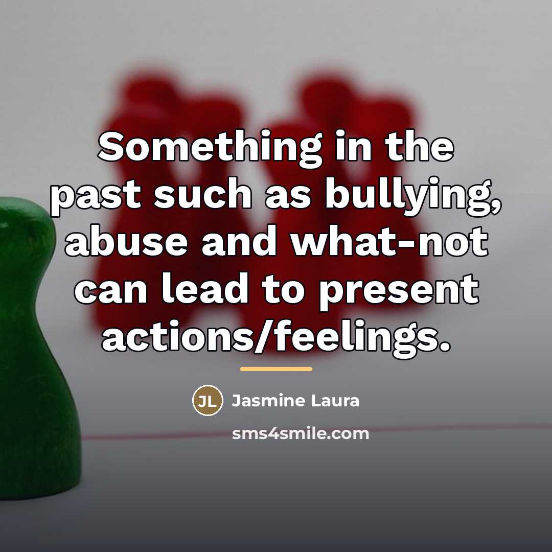 “Something in the past such as bullying, abuse and what-not…” quote by Jasmine Laura