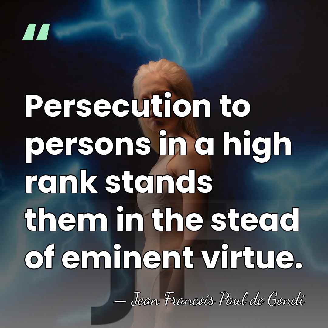 Persecution to persons in a high rank stands them in the stead&hellip; - Jean Francois Paul de Gondi