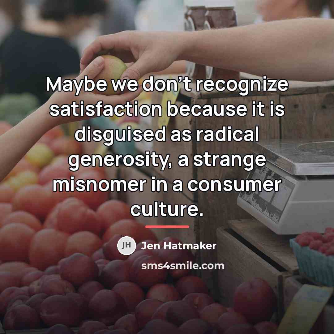 “Maybe we don’t recognize satisfaction because it is disguised as…” quote by Jen Hatmaker