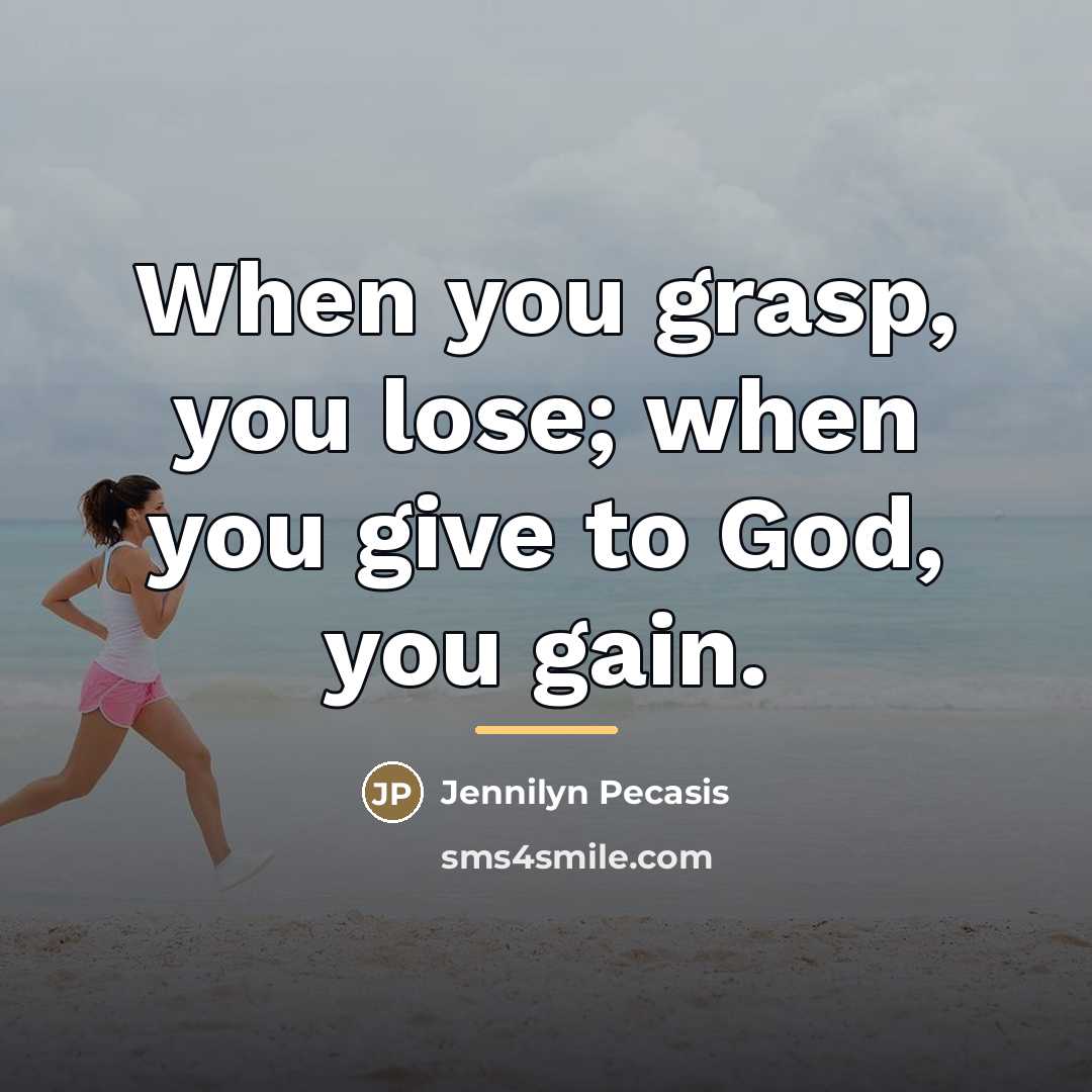 “When you grasp, you lose; when you give to God,…” quote by Jennilyn Pecasis