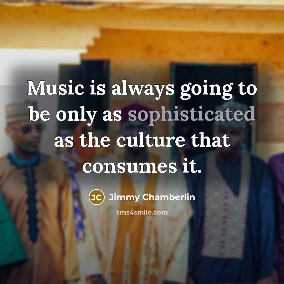 “Music is always going to be only as sophisticated as…” quote by Jimmy Chamberlin
