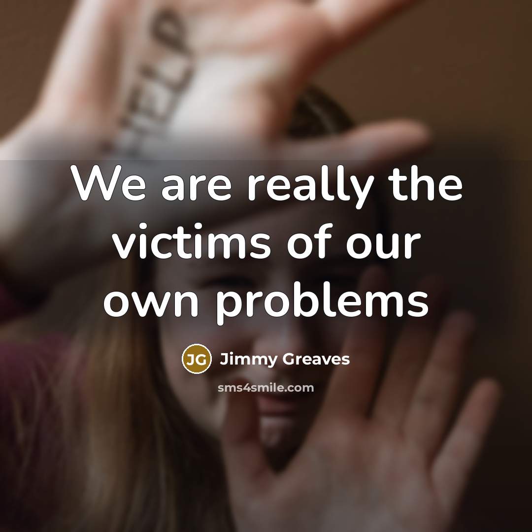 “We are really the victims of our own problems…” quote by Jimmy Greaves