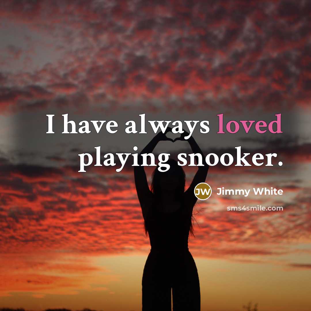 “I have always loved playing snooker.…” quote by Jimmy White