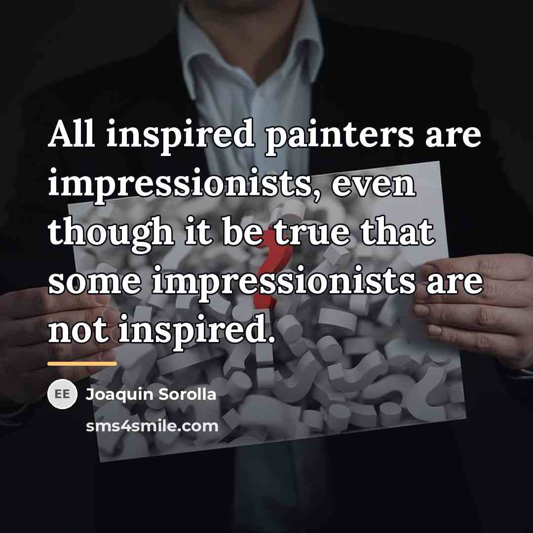 “All inspired painters are impressionists, even though it be true…” quote by Joaquin Sorolla
