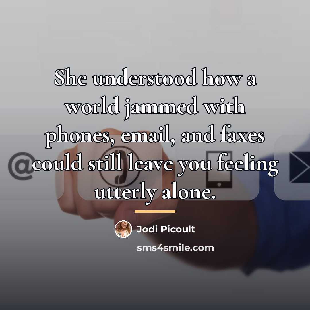 “She understood how a world jammed with phones, email, and…” quote by Jodi Picoult