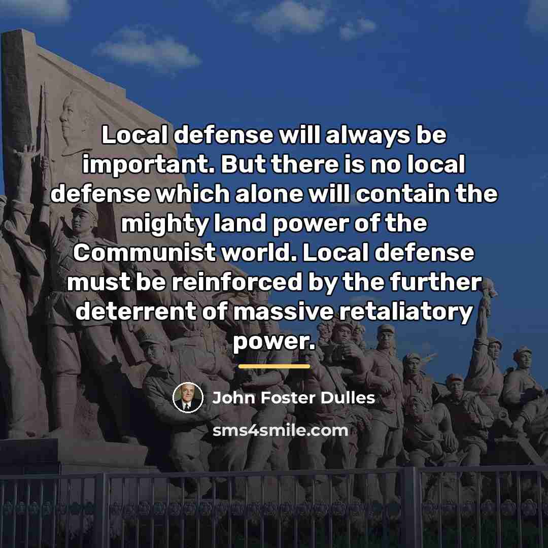 “Local defense will always be important. But there is no…” quote by John Foster Dulles