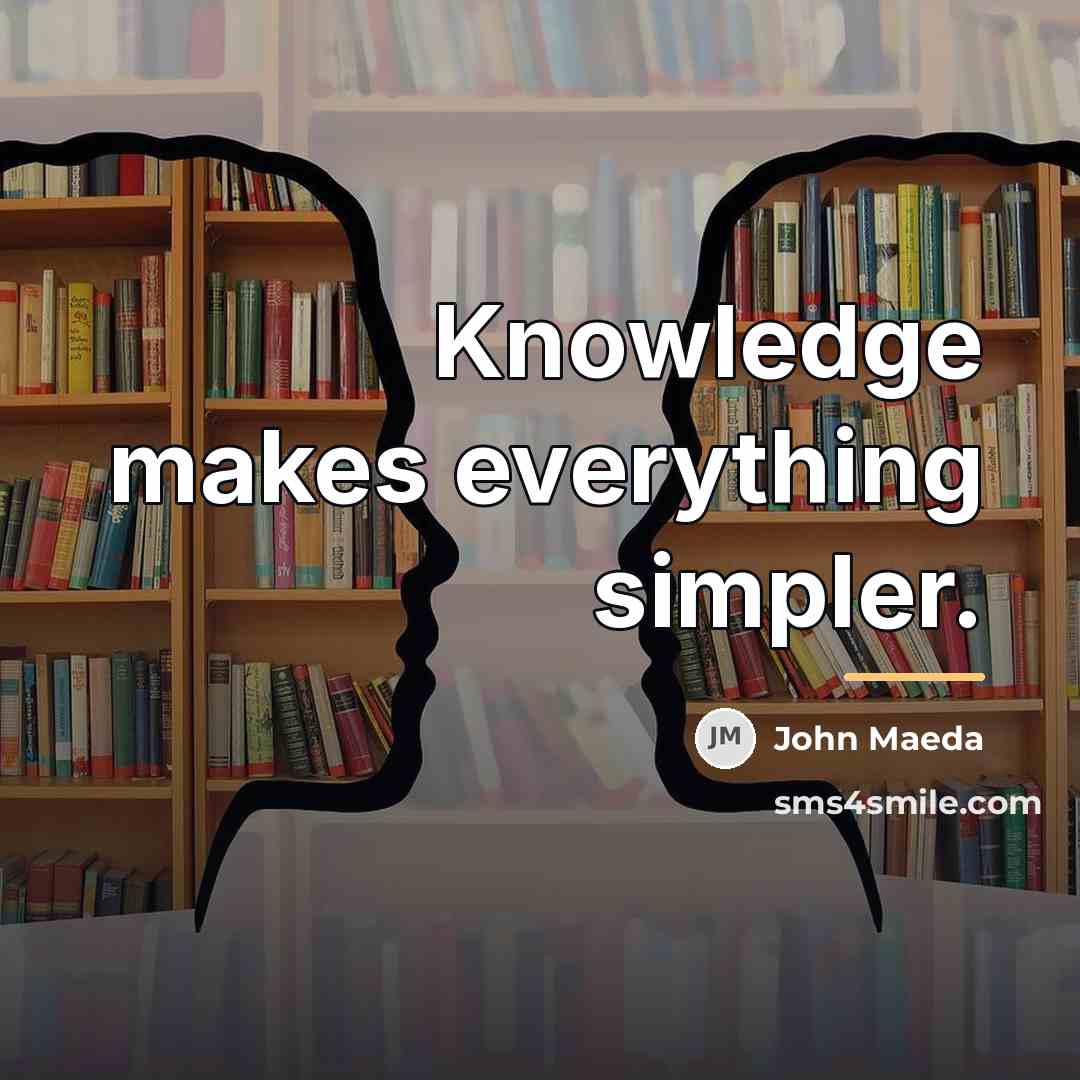 “Knowledge makes everything simpler.…” quote by John Maeda