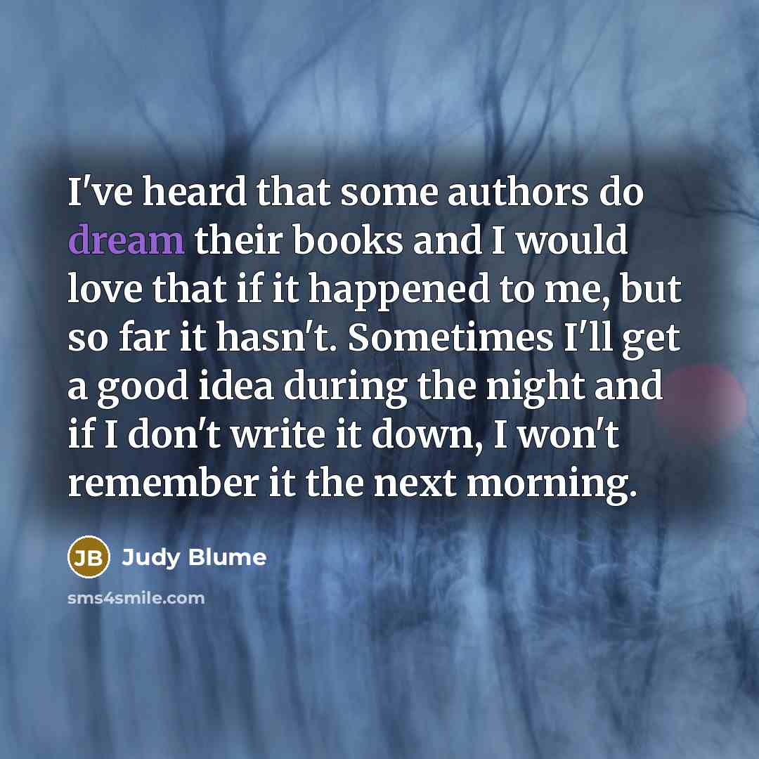 “I've heard that some authors do dream their books and…” quote by Judy Blume