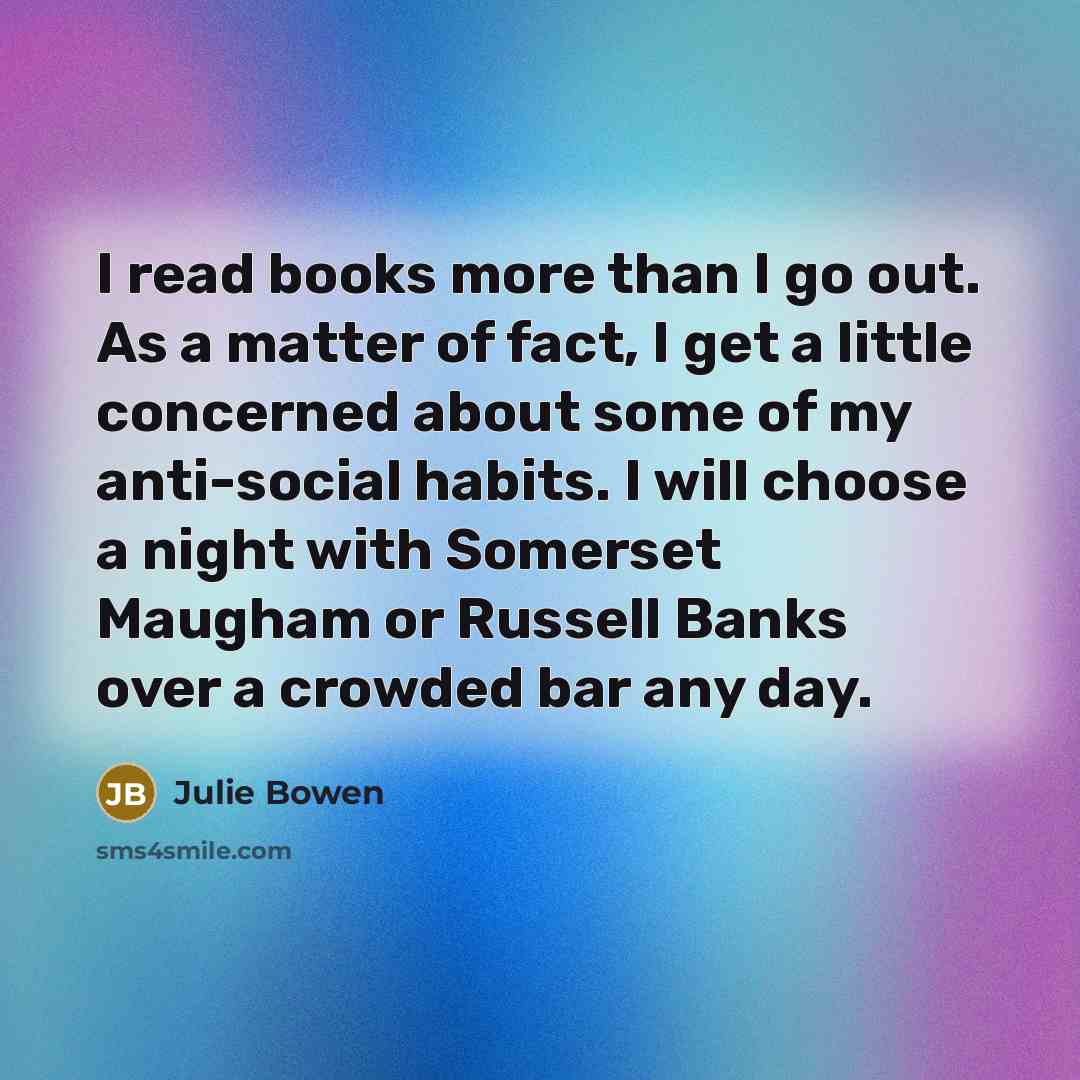 “I read books more than I go out. As a…” quote by Julie Bowen
