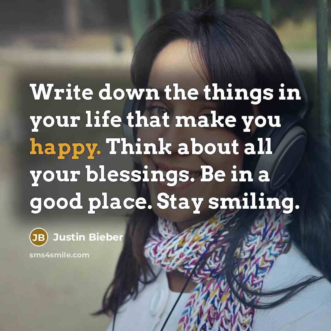 “Write down the things in your life that make you…” quote by Justin Bieber