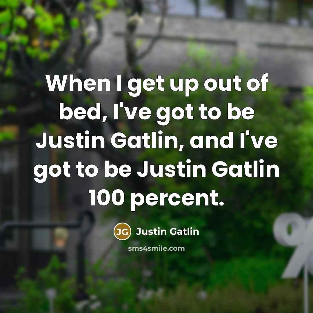 “When I get up out of bed, I've got to…” quote by Justin Gatlin