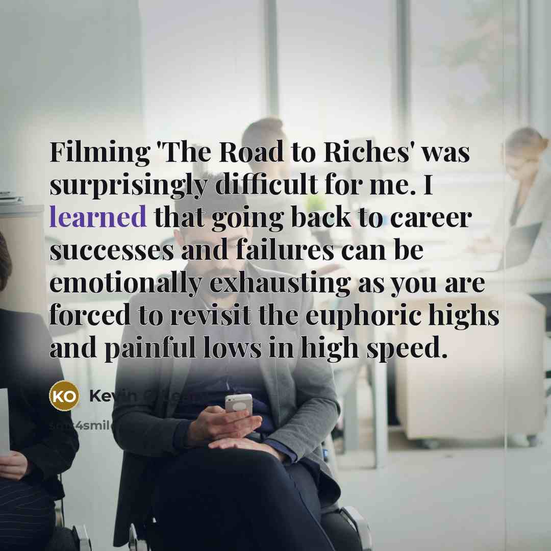 “Filming 'The Road to Riches' was surprisingly difficult for me.…” quote by Kevin O'Leary