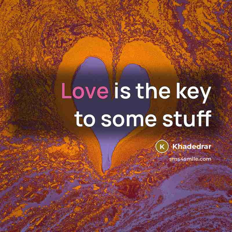 “Love is the key to some stuff…” quote by Khadedrar