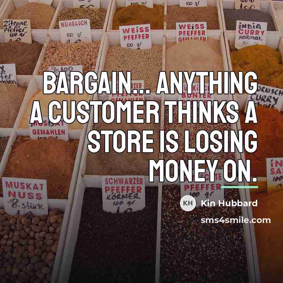 “Bargain... anything a customer thinks a store is losing money…” quote by Kin Hubbard