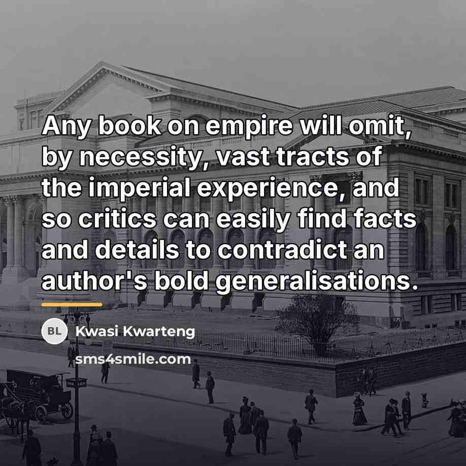 “Any book on empire will omit, by necessity, vast tracts…” quote by Kwasi Kwarteng