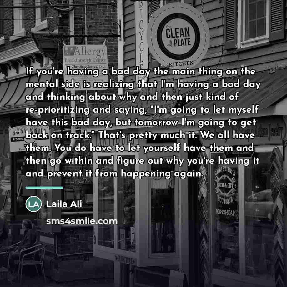 “If you're having a bad day the main thing on…” quote by Laila Ali