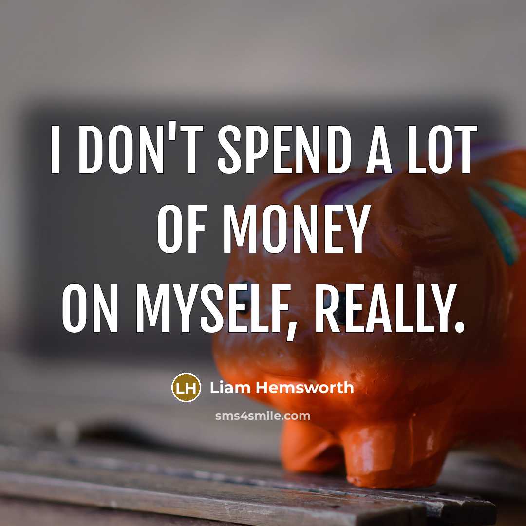 “I don't spend a lot of money on myself, really.…” quote by Liam Hemsworth