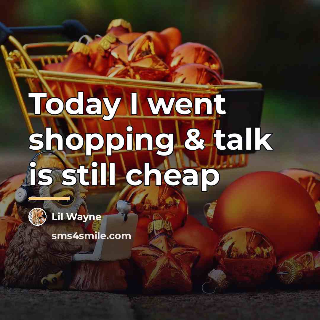 “Today I went shopping & talk is still cheap…” quote by Lil Wayne