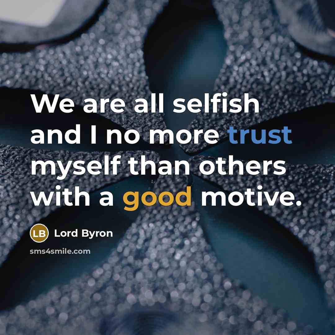 “We are all selfish and I no more trust myself…” quote by Lord Byron