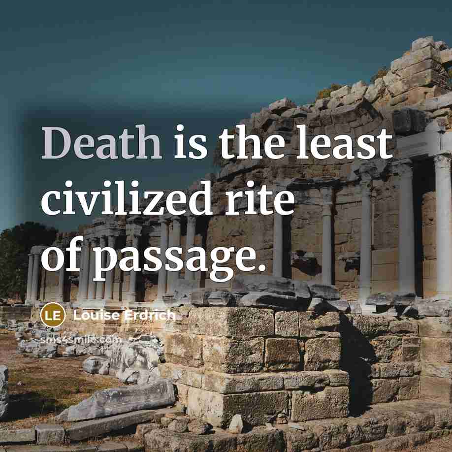 “Death is the least civilized rite of passage.…” quote by Louise Erdrich
