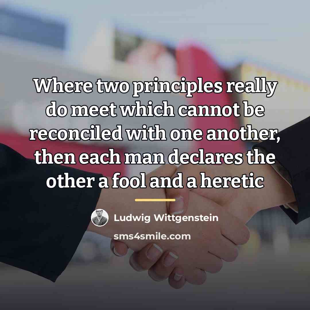 “Where two principles really do meet which cannot be reconciled…” quote by Ludwig Wittgenstein