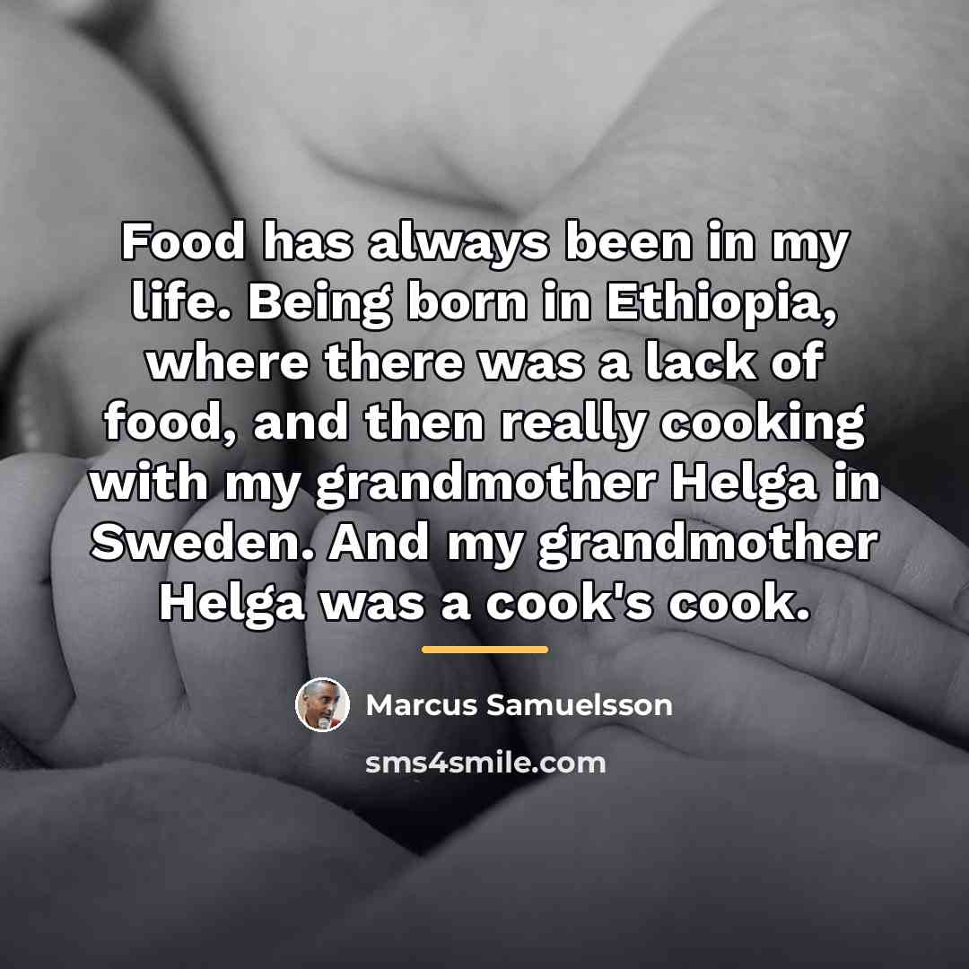“Food has always been in my life. Being born in…” quote by Marcus Samuelsson